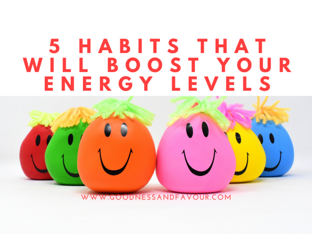5 Habits That  Will Boost  Your  Energy Levels